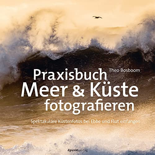 Praxisbuch Meer & Küste fotografieren: Spektakuläre Küstenfotos bei Ebbe und Flut einfangen (Fotopraxis von A bis Z – Knipsen wie die Profis)