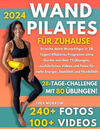 Wand Pilates für Zuhause: Erreiche deine Wunschfigur in 28 Tagen! Effektives Programm ohne Geräte mit über 75 Übungen, ausführlichen Videos und Fotos für mehr Energie, Stabilität und Flexibilität