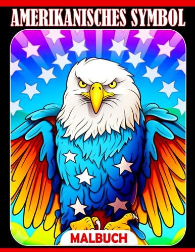 Amerikanisches Symbol Ausmalbuch: Erstaunliche Ausmalbilder mit amerikanischer Flagge Weißem Haus US-Kapitol Freiheitsstatue Weißkopfseeadler und mehr für Kinder zum Spaß haben und Entspannen