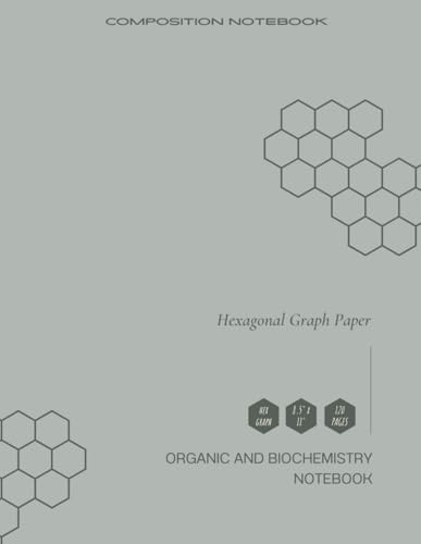 Organic & Biochemistry Notebook: Hexagonal Graph Paper Composition Notebook -120 pages | For Drawing Organic Chemistry Structures, Teens Adults Students