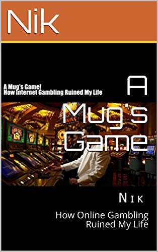 A Mug's Game: How Online Gambling Ruined My Life