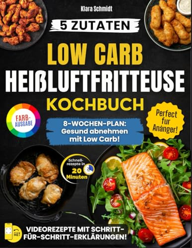 Das Low Carb Heißluftfritteuse Kochbuch: Günstige Rezepte mit nur 5 Zutaten, in 20 Minuten zubereitet – Ein praktischer 8-Wochen-Ernährungsplan, um abzunehmen, ohne auf Geschmack zu verzichten.