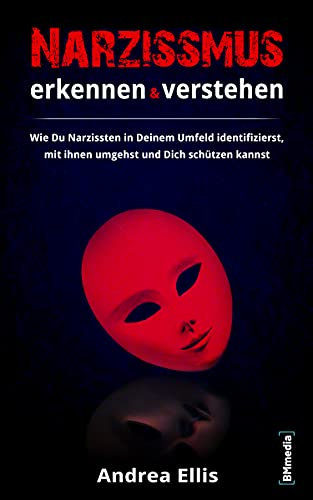 Narzissmus erkennen und verstehen: Wie Du Narzissten in Deinem Umfeld identifizierst, mit ihnen umgehst und Dich schützen kannst