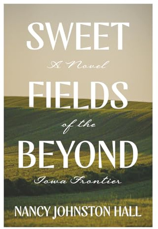 Sweet Fields Beyond: A Novel of the Iowa Frontier