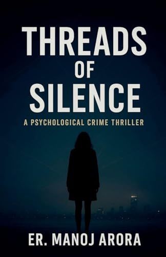 Threads of Silence: A Psychological Crime Thriller by Er. Manoj Arora