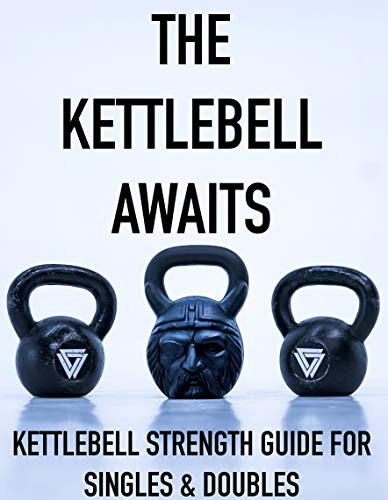 The Kettlebell Awaits: Kettlebell Strength Guide For Singles & Doubles (English Edition)