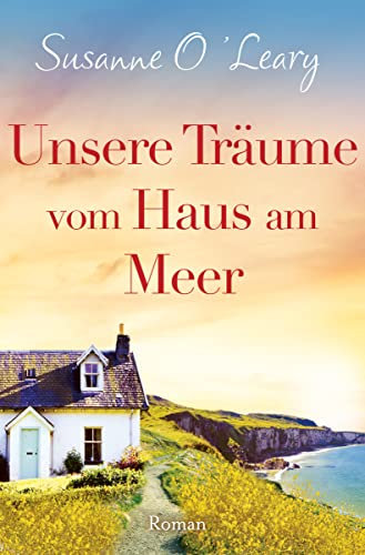Unsere Träume vom Haus am Meer: Roman (Sandy Cove)