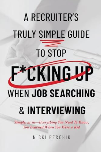 A Recruiter's Truly Simple Guide to Stop F*cking Up When Job Searching & Interviewing