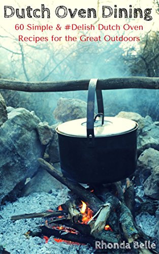 Dutch Oven Dining: 60 Simple & #Delish Dutch Oven Recipes for the Great Outdoors (60 Super Recipes Book 14) (English Edition)