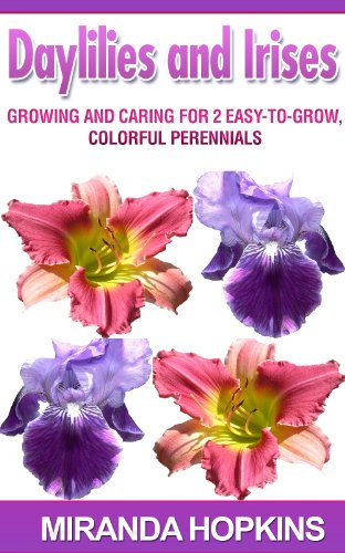 Daylilies and Irises: Growing and Caring for 2 Easy-To-Grow, Colorful Perennials