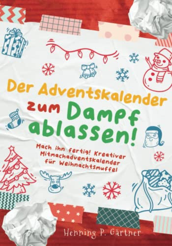 Der Adventskalender zum Dampf ablassen!: Mach ihn fertig! Kreativer Mitmachadventskalender für Weihnachtsmuffel