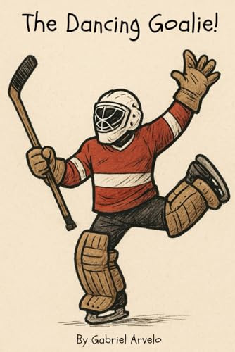 The Dancing Goalie!: The Dancing Goalie: A Fun Kids’ Hockey Book About Sportsmanship, Confidence, and Never Giving Up