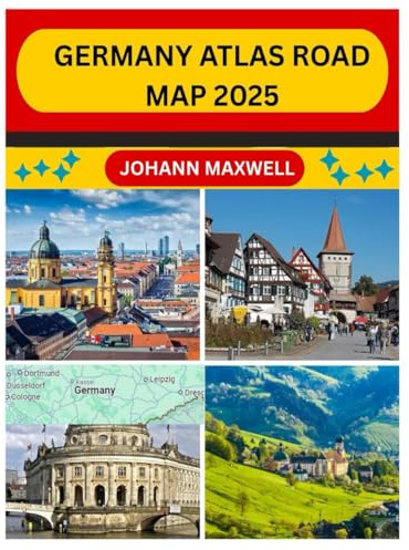 GERMANY ATLAS ROAD MAP 2025: NAVIGATE GERMANY LIKE A LOCAL WITH DETAILED ROAD MAPS, HIDDEN GEMS, AND CULTURAL INSIGHTS FOR 2025 TRAVELERS