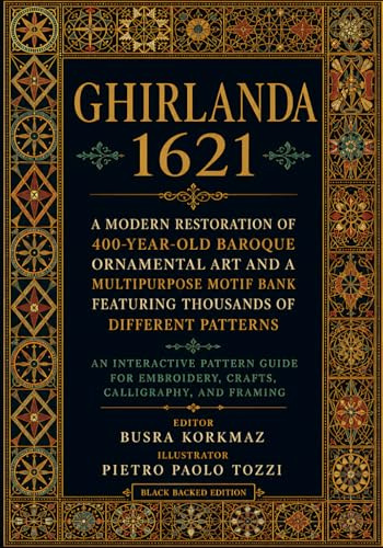 Ghirlanda 1621: A Modern Restoration of 400-Year-Old Baroque Ornamental Art and a Multipurpose Motif Bank Featuring Thousands of Different Patterns: ... (The Complete Library of Textile Crafts)