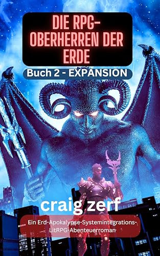 Die RPG-Oberherren der Erde Buch 2 - EXPANSION : Ein Erd-Apokalypse-Systemintegrations-LitRPG-Abenteuerroman