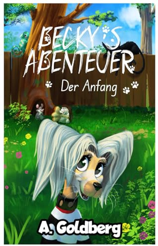 Becky's Abenteuer: Der Anfang (Wie ein kleiner Hund Freunde fand): Ein Kinderbuch über eine besondere Freundschaft und die Bedeutung von Familie. Eine herzerwärmende Tiergeschichte für Kinder ab 3.