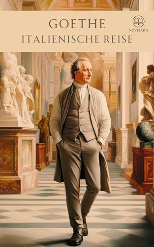 Goethe - Italienische Reise: Mit zahlreichen Skizzen und Bildern, teils von Goethe selbst (Novelaris Klassik)