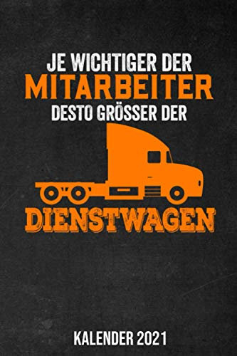 Je Wichtiger Der Mitarbeiter Desto Größer Der Dienstwagen Kalender 2021: Jahresplaner 2021 für einen LKW Fahrer I Januar- Dezember I Format 6x9 Zoll, DIN A5 I Soft Cover matt