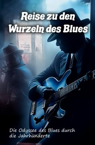 Reise zu den Ursprüngen des Blues: Die Odyssee des Blues durch die Jahrhunderte