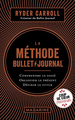 La méthode Bullet Journal: Comprendre le passé, organiser le présent, définir l'avenir (French Edition)