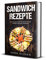 Sandwich Rezepte: Die 100 leckersten Rezepte für deinen Sandwichmaker
