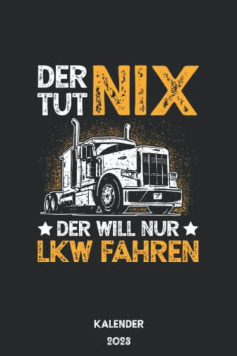 Der tut nix der will nur LKW fahren: Jahresplaner und Kalender für das Jahr 2023 von Januar bis Dezember mit Ferien, Feiertagen und Monatsübersicht - Organizer und Zeitplaner für 1 Jahr