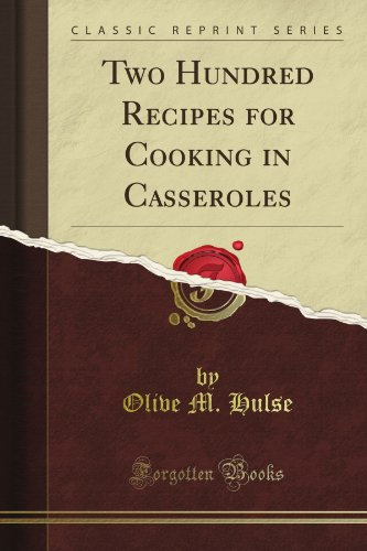 Two Hundred Recipes for Cooking in Casseroles (Classic Reprint)