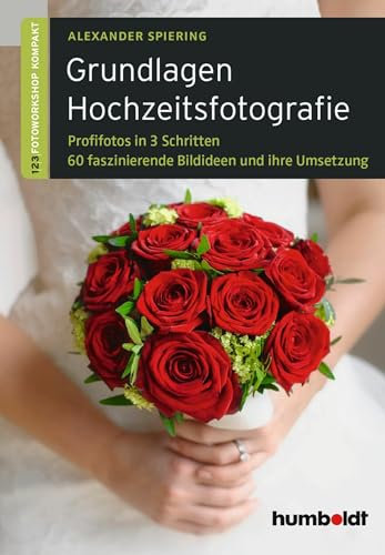 Grundlagen Hochzeitsfotografie: 1,2,3 Fotoworkshop kompakt. Profifotos in drei Schritten. 60 faszinierende Bildideen und ihre Umsetzung. (humboldt - Freizeit & Hobby)