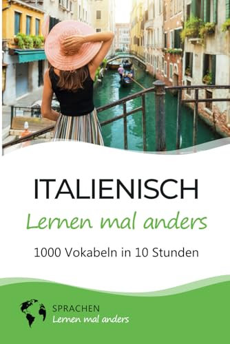 Italienisch lernen mal anders - 1000 Vokabeln in 10 Stunden: Spielend einfach Vokabeln lernen mit einzigartigen Merkhilfen und Gedächtnistraining für Anfänger und Wiedereinsteiger