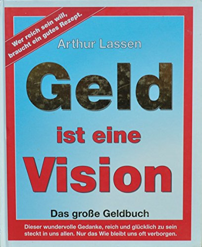 Geld ist eine Vision: Das große Geldbuch: Wer reich sein will, braucht ein gutes Rezept.