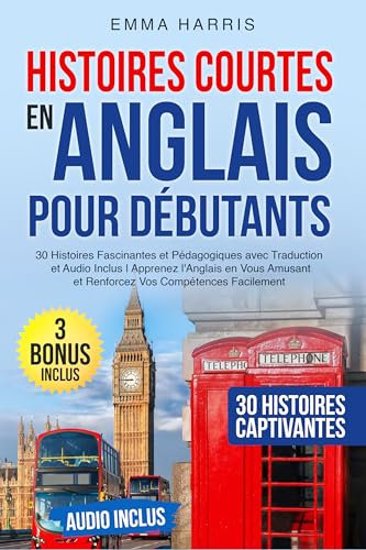 Histoires Courtes en Anglais pour Débutants: 30 Histoires Fascinantes et Pédagogiques avec Traduction et Audio Inclus | Apprenez l'Anglais en Vous Amusant et Renforcez Vos Compétences Facilement
