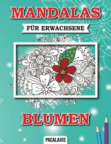 Mandalas für Erwachsene Blumen: Stressabbauende Blumen Mandalas zum Ausmalen für Erwachsene hochwertiges Malbuch zum Entspannen und Abbauen von Stress