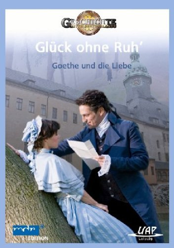 Glück ohne Ruh' - Goethe und die Liebe