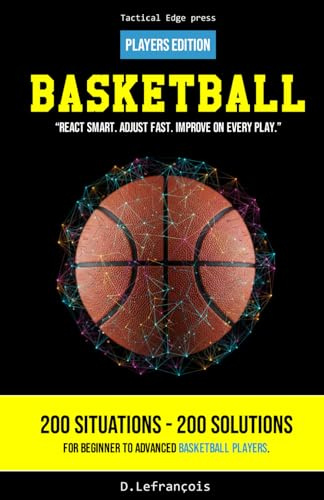 Basketball - « React smart. Adjust fast. Improve on every play. »: PLAYERS EDITION (Boost Your IQ - React Smart. Adjust Fast. Improve on Every Play.)