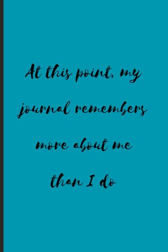 At This Point My Journal Remembers More About Me Than I Do: Funny Gift Notebook for Friends and Family