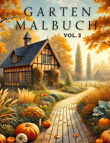 Garten Malbuch: Verliere dich in der meditativen Kunst des Ausmalens und erlebe, wie dir das Gartenmalbuch für Erwachsene hilft, Stress abzubauen und ... zu entfalten – Herbstgärten-Ausgabe