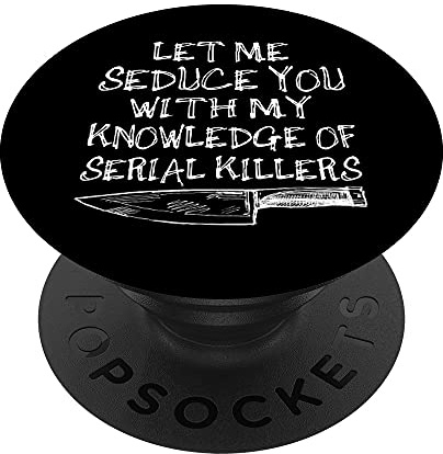 Let Me Seduce You With My Knowledge Of Serial Killers PopSockets Swappable PopGrip
