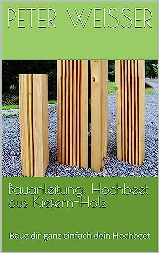 Bauanleitung: Hochbeet aus Kiefern-Holz : Baue dir ganz einfach dein Hochbeet