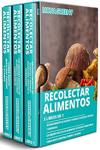Recolectar alimentos: 3 libros en 1 : Reconocimiento de plantas y hongos silvestres tóxicos + Las mejores recetas de alimentos silvestres comestibles + Comer gratis mientras camina y acampa