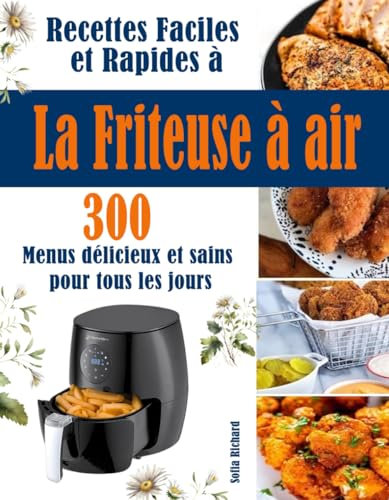Recettes Faciles et Rapides à La Friteuse à air: 300 Menus délicieux et sains pour tous les jours
