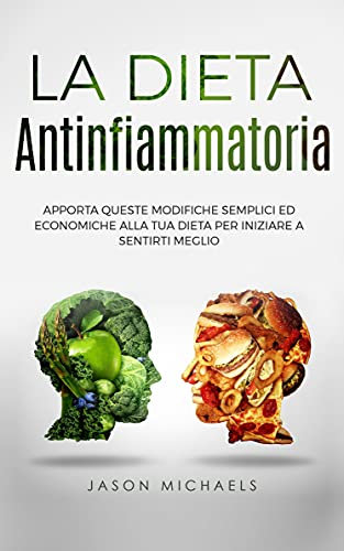 LA DIETA ANTINFIAMMATORIA: APPORTA QUESTE MODIFICHE SEMPLICI ED ECONOMICHE ALLA TUA DIETA PER INIZIARE A SENTIRTI MEGLIO