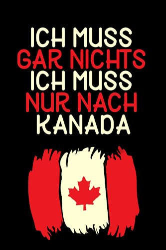 Ich muss gar nichts - Ich muss nur nach Kanada: Kanada Kalender & Planer 2024 / Kanada Liebhaber / Kanada Urlaub Geschenk / Kanadisches Ahornblatt / Kanadier Geschenkidee / Softcover / A5