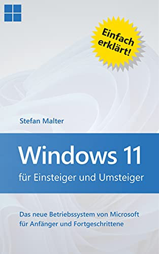 Windows 11 für Einsteiger und Umsteiger: Das neue Betriebssystem von Microsoft für Anfänger und Fortgeschrittene