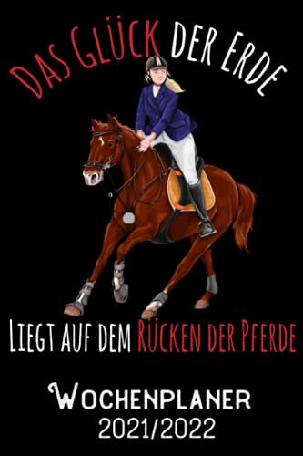 Das Glück der Erde liegt auf dem Rücken der Pferde - Wochenplaner 2021/2022: DIN A5 Kalender / Terminplaner / Wochenplaner 2021 / 2022 18 Monate: Juli 2021 bis Dezember 2022 - Jede Woche auf 2 Seiten