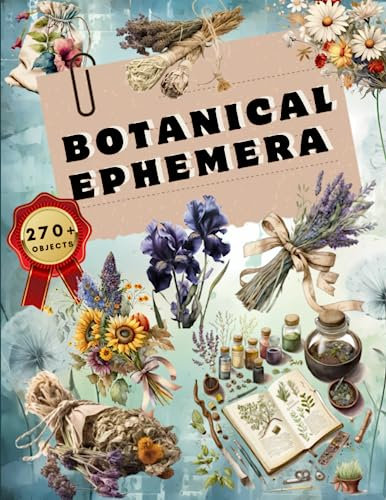 Botanical Ephemera Book: High Quality Images Of Flower and Insect For Paper Crafts, Scrapbooking, Mixed Media, Junk Journals, Decorative Art, Artist Trading Cards, and More.