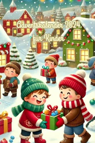 Adventskalender 2024 für Kinder: Glück und Achtsamkeit mit lieben Worten und guten Taten für Kinder