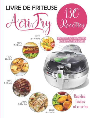 Livre de Friteuse ActiFry: 130 Recettes gourmandes pour tous les jours (Rapides, faciles et courtes)