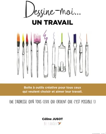Dessine-moi... un travail: Boite à outils créative pour tous ceux qui veulent choisir et aimer leur travail.