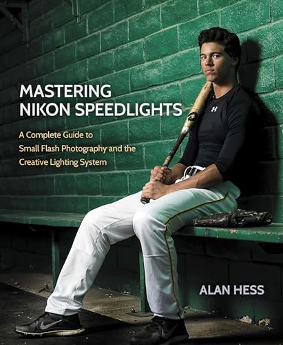 Mastering Nikon Speedlights: A Complete Guide to Small Flash Photography and the Creative Lighting System