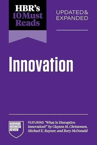 HBR's 10 Must Reads on Innovation, Updated & Expanded (featuring What Is Disruptive Innovation? by Clayton M. Christensen, Michael E. Raynor, and Rory McDonald)
